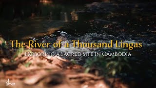 The River of a Thousand Lingas - Exploring a Sacred Site in Cambodia