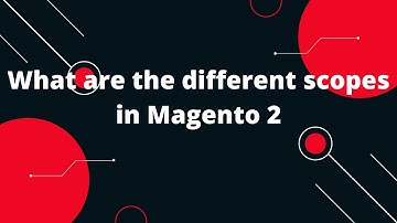 What are the different scopes in Magento 2