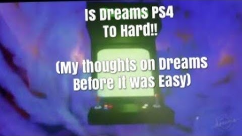 Dreams PS4 Is Logic Hard (Is Dreams Ps4 Hard Tutorial)