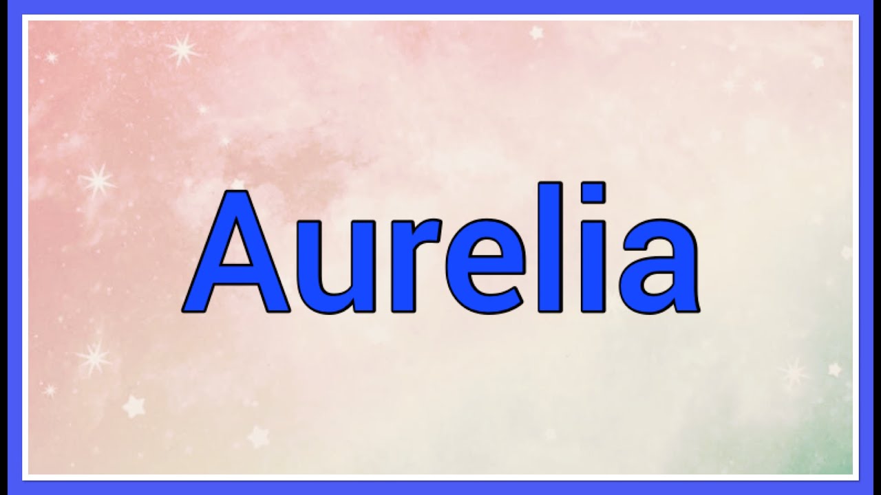 Aurelia Name Origin Meaning YouTube
