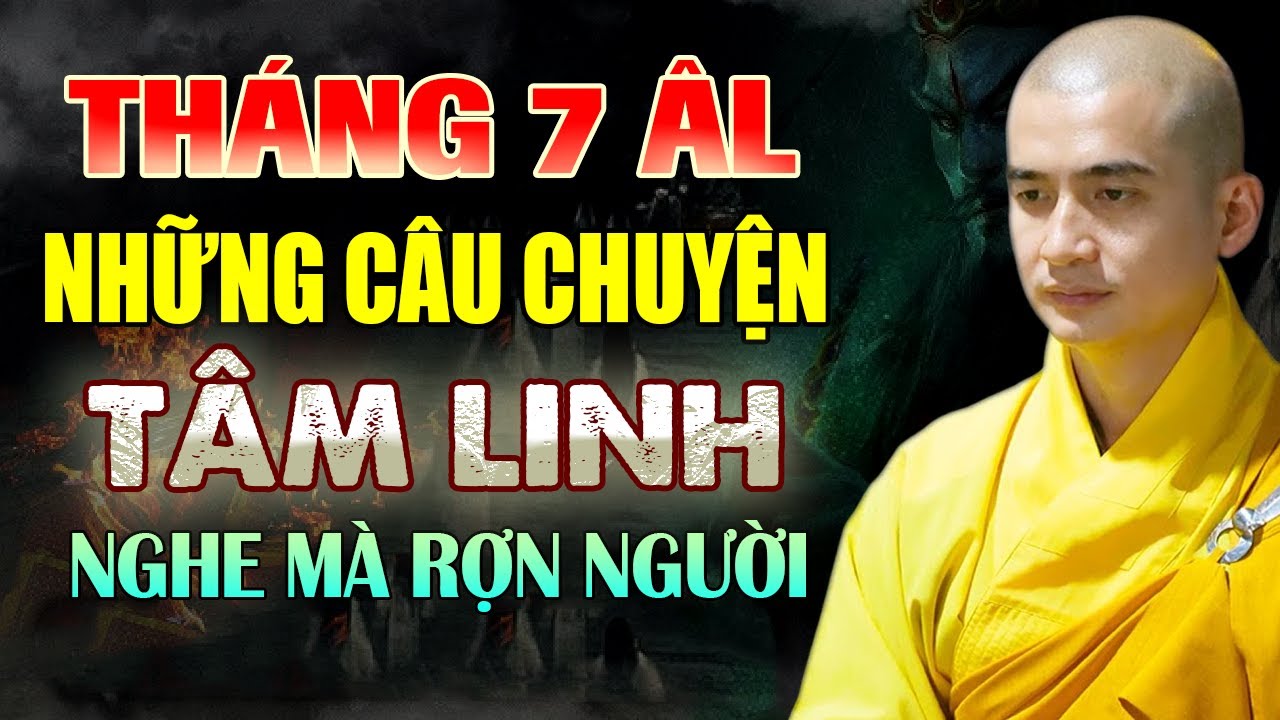 Tháng 7 Âm Lịch Những Câu Chuyện Tâm Linh  Nghe Mà Rợn Người - Thầy Thích Minh Thiền