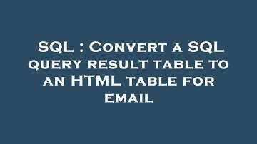 SQL : Convert a SQL query result table to an HTML table for email