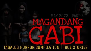 MAGANDANG GABI | Tagalog Horror Compilation | True Stories | May 2023 Part 2