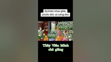 Sự khác nhau giữa phước đức và công đức - Thầy Viên Minh chủ giảng