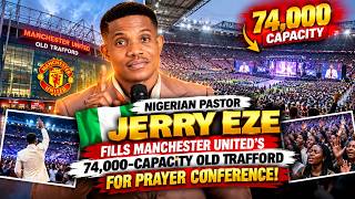 Nigerian Pastor Jerry Eze Fills Manchester United’s 74,000-Capacity Old Trafford for Prayer Conf