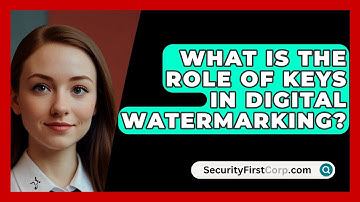 What Is The Role Of Keys In Digital Watermarking? - SecurityFirstCorp.com