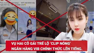 Vụ Hai Cô Gái Trẻ Lộ Clip Nóng Xôn Xao Mạng Xã Hội Ngân Hàng Vib Chính Thức Lên Tiếng Blđ