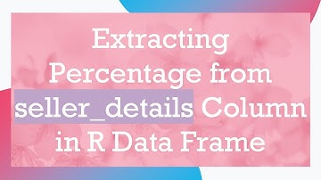 Extracting Percentage from seller_details Column in R Data Frame