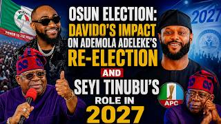 OSUN ELECTION: DAVIDO’S IMPACT ON ADEMOLA ADELEKE’S RE ELECTION AND SEYI TINUBU’S ROLE IN 2027
