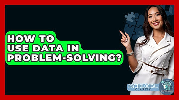 How To Use Data In Problem-Solving? - Psychological Clarity
