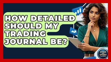 How Detailed Should My Trading Journal Be? - Stock and Options Playbook