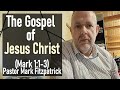 The gospel of jesus christ mark 113  pastor mark fitzpatrick