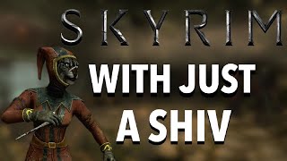 I attempted to beat Skyrim with a shiv