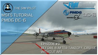 MSFS2020 Tutorial | PMDG DC6 EP #3 | Before and After Takeoff Checks, Cruise Checks | No AFE