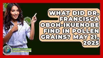 What Did Dr. Francisca Oboh-Ikuenobe Find in Pollen Grains? May 21, 2025 - Earth Science Answers