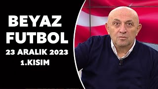 Beyaz Futbol 23 Aralık 2023 1.Kısım