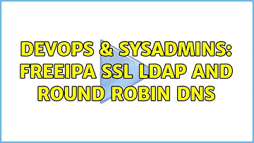 DevOps & SysAdmins: freeipa ssl ldap and round robin dns (3 Solutions!!)
