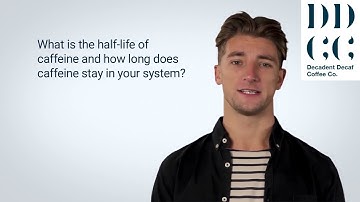 What is the half life of caffeine and how long does caffeine stay in your system?