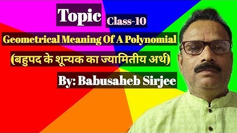 Geometrical Meaning Of A Polynomial(बहुपद के शून्यक का ज्यामितीय अर्थ) By: Babusaheb Sirjee