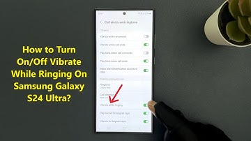 How to Turn On/Off Vibrate While Ringing On Samsung Galaxy S24 Ultra?