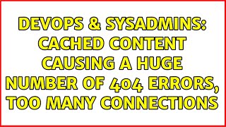 DevOps & SysAdmins: Cached content causing a huge number of 404 errors, too many connections Net Worth