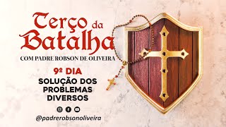 9º DIA - TERÇO DA BATALHA - SOLUÇÃO DOS PROBLEMAS DIVERSOS - 13.05.2024 - Padre Robson de Oliveira