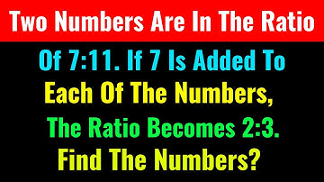 Two Numbers Are In The Ratio Of 7:11. If 7 Is Added To Each Of The Numbers, The Ratio Becomes 2:3.Fi
