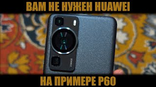 Вам не нужен Huawei. Рассказываю на примере Huawei P60