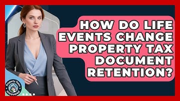 How Do Life Events Change Property Tax Document Retention? - Property Taxes Uncovered