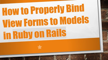 How to Properly Bind View Forms to Models in Ruby on Rails