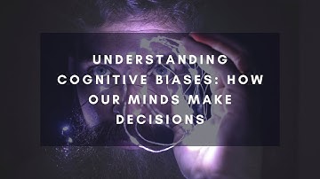 Understanding Cognitive Biases: How Our Minds Make Decisions | Exploring Human Psychology