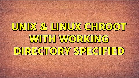 Unix & Linux: chroot with working directory specified (2 Solutions!!)