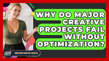 Why Do Major Creative Projects Fail Without Optimization? - Directing Creative Success