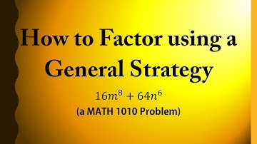 How to Factor using a General Strategy (a MATH 1010 Problem)