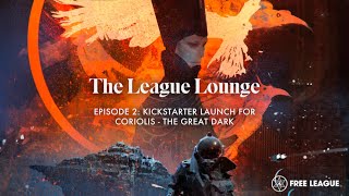 The League Lounge: Episode 2 - Kickstarter for Coriolis - The Great Dark!