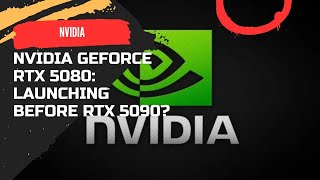 NVIDIA GeForce RTX 5080: Launching Before RTX 5090?