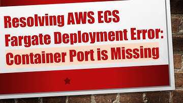 Resolving AWS ECS Fargate Deployment Error: Container Port is Missing