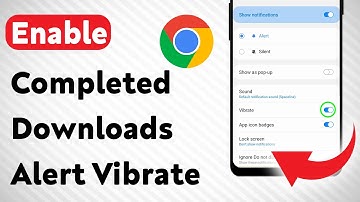 How To Enable Chrome Completed downloads Notification Vibrate On Android (Updated)