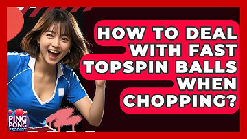 How To Deal With Fast Topspin Balls When Chopping? - Ping Pong Prodigy