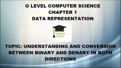 O Level Computer Science Lecture 2 Chapter 1 Data Representation Topic: Binary and Denary conversion