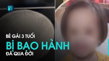 Bé gái 3 tuổi bị người tình của mẹ đóng đinh vào đầu đã tử vong | VTC1