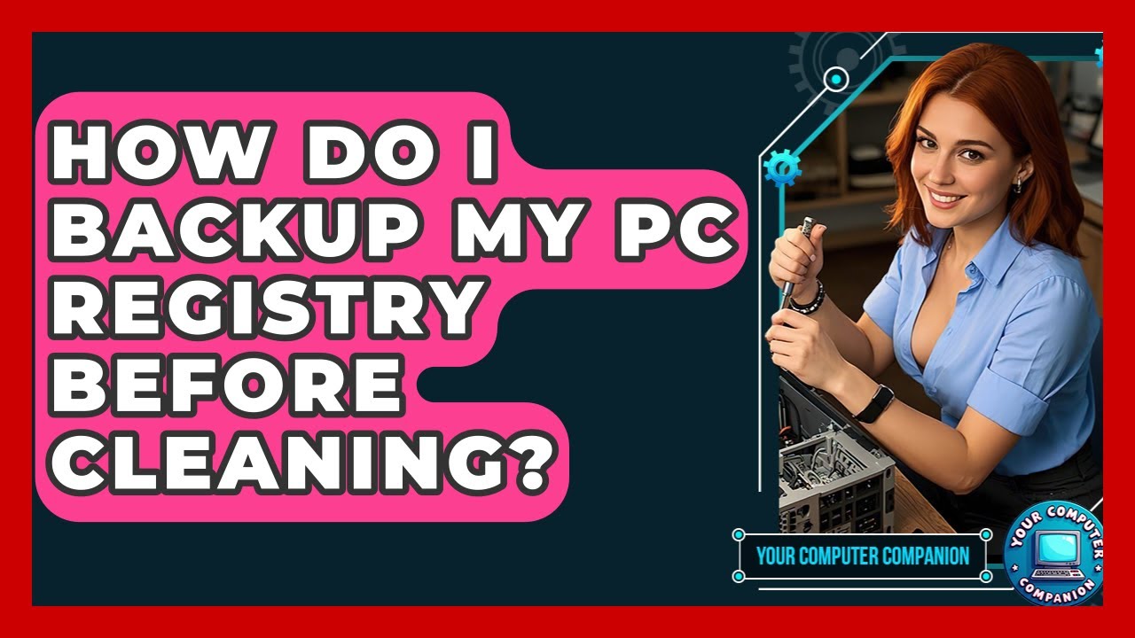 How Do I Backup My PC Registry Before Cleaning? - Your Computer Companion