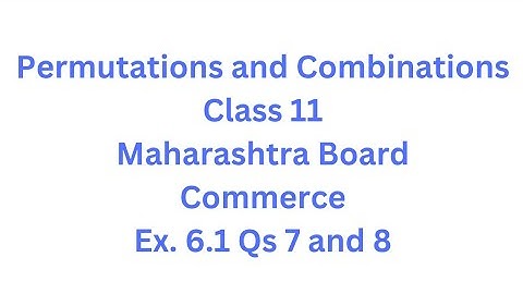 Permutations and Combinations | Class 11 | Maharashtra Board | Commerce | HSC | Ex. 6.1 Qs. 7 and 8