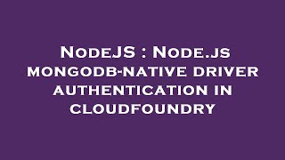 NodeJS : Node.js mongodb-native driver authentication in cloudfoundry