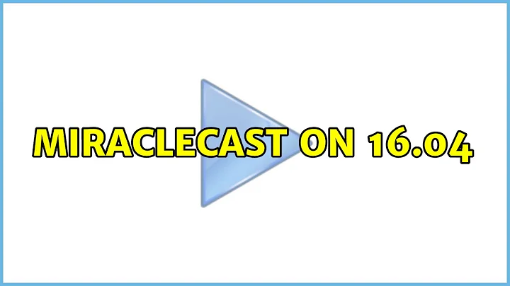 Ubuntu: Miraclecast on 16.04
