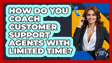 How Do You Coach Customer Support Agents With Limited Time? - Customer Support Coach