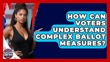 How Can Voters Understand Complex Ballot Measures? - Election Central Channel
