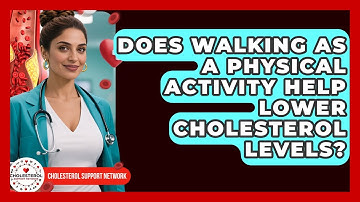 Does Walking As A Physical Activity Help Lower Cholesterol Levels? - Cholesterol Support Network
