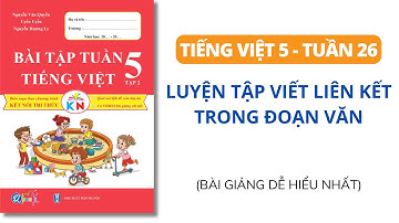Tuần 26 - Luyện tập viết liên kết trong đoạn văn | Bài tập tuần | Tiếng Việt lớp 5 | Kết Nối | HK 2