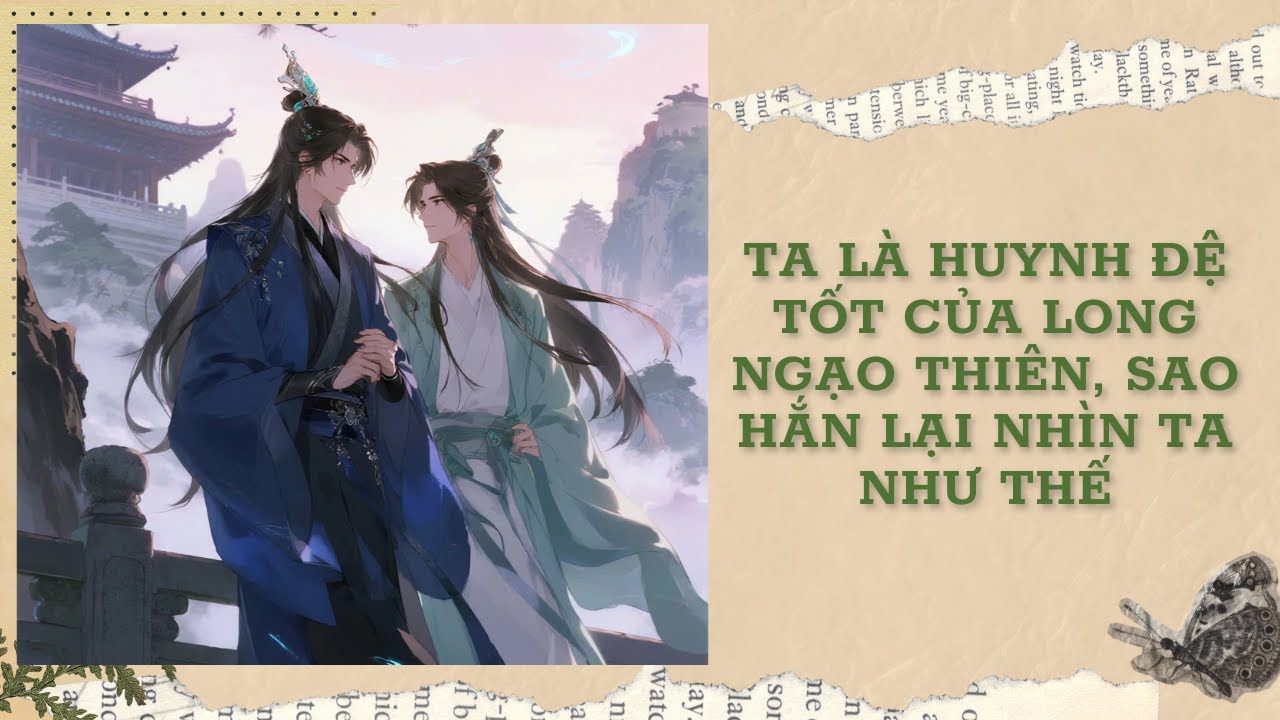 [Đam Mỹ Audio] [FULL] TA LÀ HUYNH ĐỆ TỐT CỦA LONG NGẠO THIÊN, SAO HẮN LẠI NHÌN TA NHƯ THẾ || Ưng Tỷ